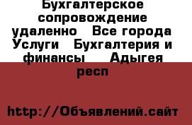 Бухгалтерское сопровождение удаленно - Все города Услуги » Бухгалтерия и финансы   . Адыгея респ.